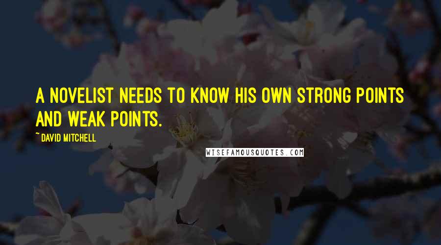 David Mitchell Quotes: A novelist needs to know his own strong points and weak points.