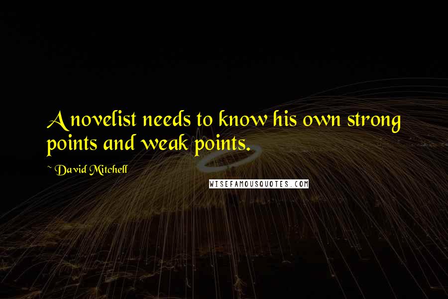 David Mitchell Quotes: A novelist needs to know his own strong points and weak points.