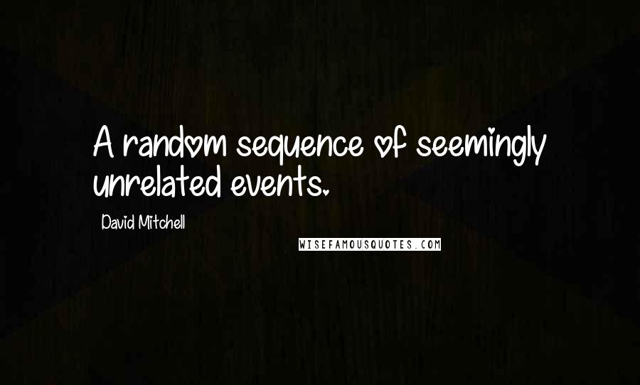 David Mitchell Quotes: A random sequence of seemingly unrelated events.
