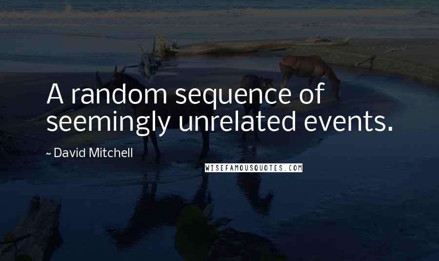 David Mitchell Quotes: A random sequence of seemingly unrelated events.