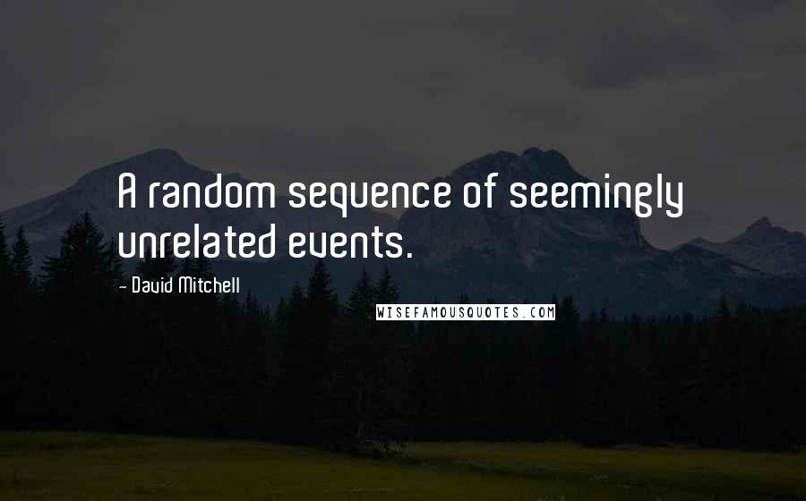 David Mitchell Quotes: A random sequence of seemingly unrelated events.