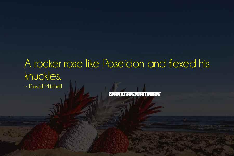 David Mitchell Quotes: A rocker rose like Poseidon and flexed his knuckles.