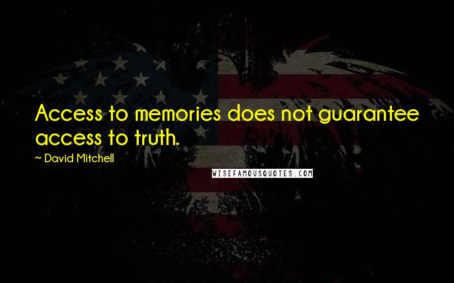 David Mitchell Quotes: Access to memories does not guarantee access to truth.