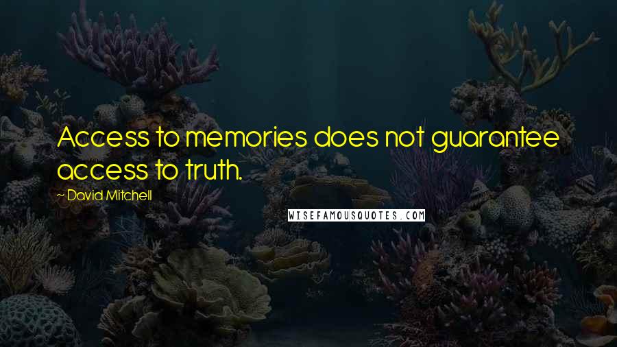 David Mitchell Quotes: Access to memories does not guarantee access to truth.