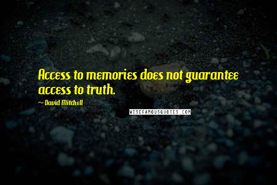 David Mitchell Quotes: Access to memories does not guarantee access to truth.