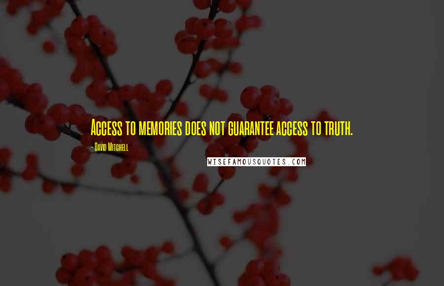 David Mitchell Quotes: Access to memories does not guarantee access to truth.