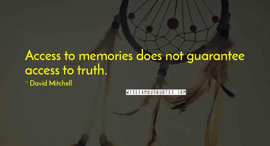 David Mitchell Quotes: Access to memories does not guarantee access to truth.