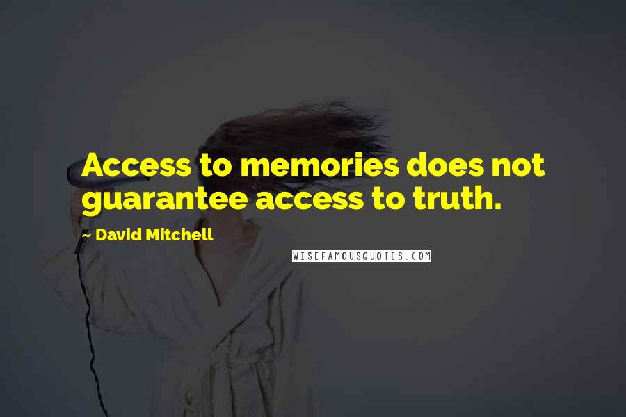 David Mitchell Quotes: Access to memories does not guarantee access to truth.