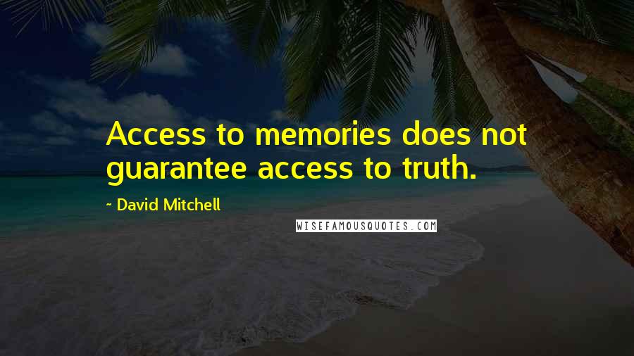 David Mitchell Quotes: Access to memories does not guarantee access to truth.