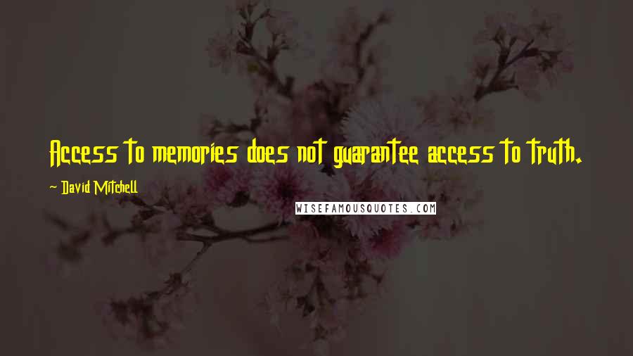 David Mitchell Quotes: Access to memories does not guarantee access to truth.