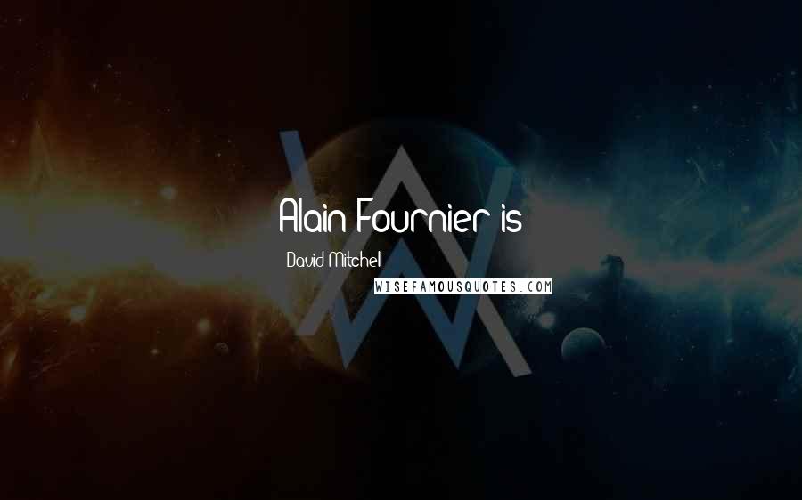 David Mitchell Quotes: Alain-Fournier is