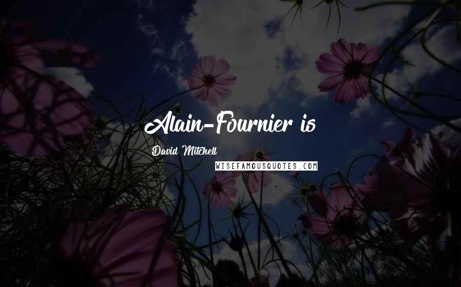David Mitchell Quotes: Alain-Fournier is