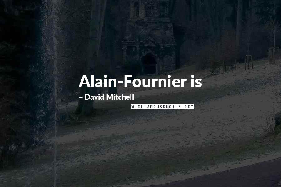 David Mitchell Quotes: Alain-Fournier is