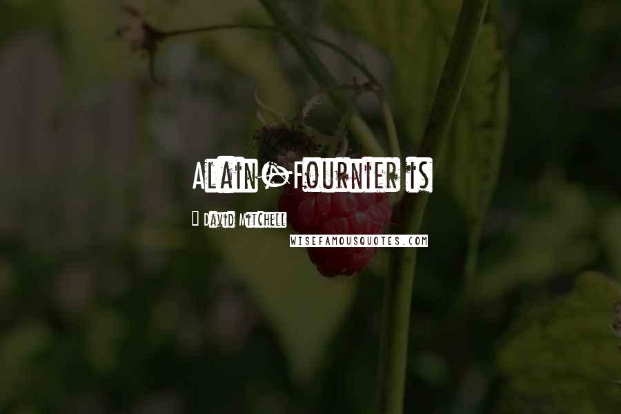 David Mitchell Quotes: Alain-Fournier is