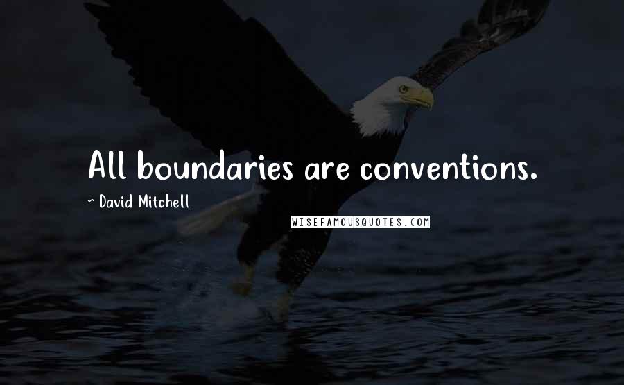 David Mitchell Quotes: All boundaries are conventions.