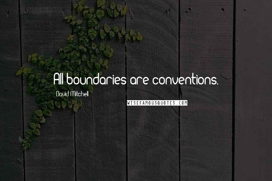 David Mitchell Quotes: All boundaries are conventions.