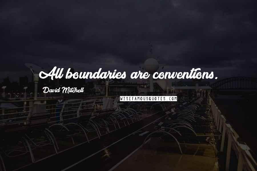 David Mitchell Quotes: All boundaries are conventions.