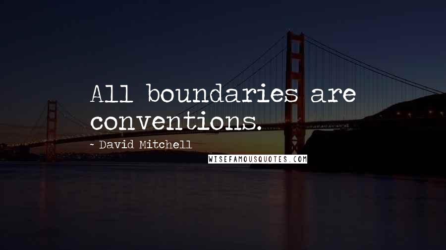 David Mitchell Quotes: All boundaries are conventions.