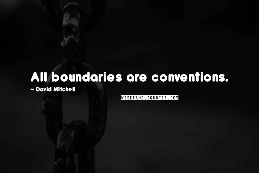 David Mitchell Quotes: All boundaries are conventions.