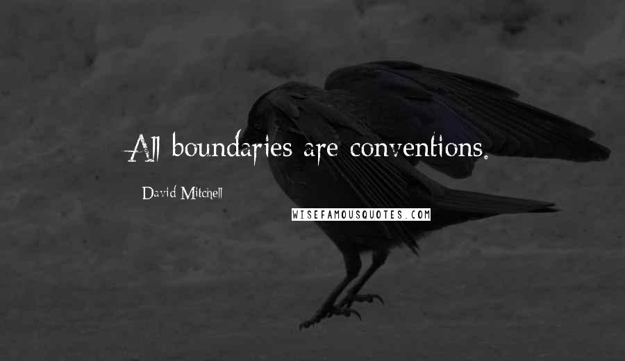 David Mitchell Quotes: All boundaries are conventions.