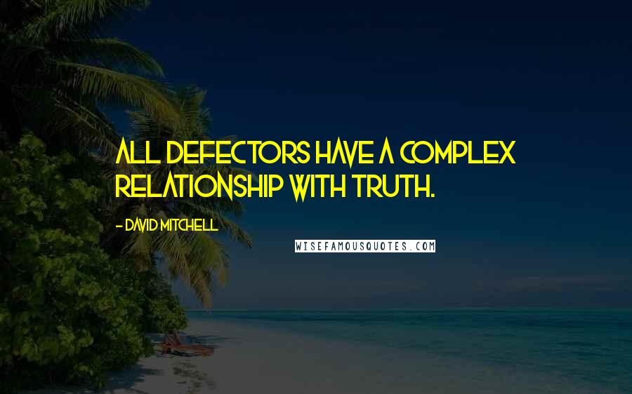 David Mitchell Quotes: All defectors have a complex relationship with truth.