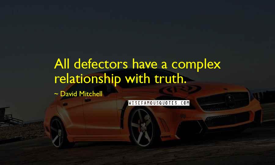 David Mitchell Quotes: All defectors have a complex relationship with truth.