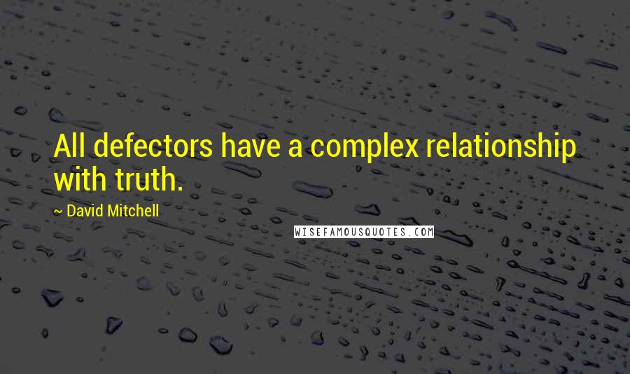 David Mitchell Quotes: All defectors have a complex relationship with truth.