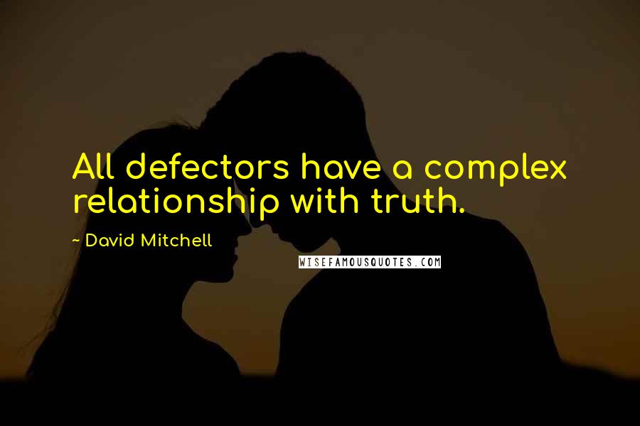 David Mitchell Quotes: All defectors have a complex relationship with truth.