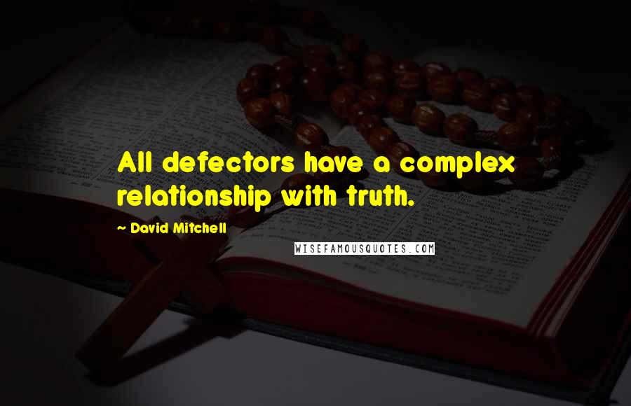 David Mitchell Quotes: All defectors have a complex relationship with truth.