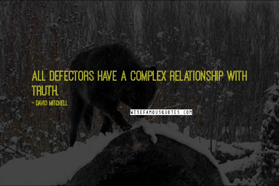 David Mitchell Quotes: All defectors have a complex relationship with truth.