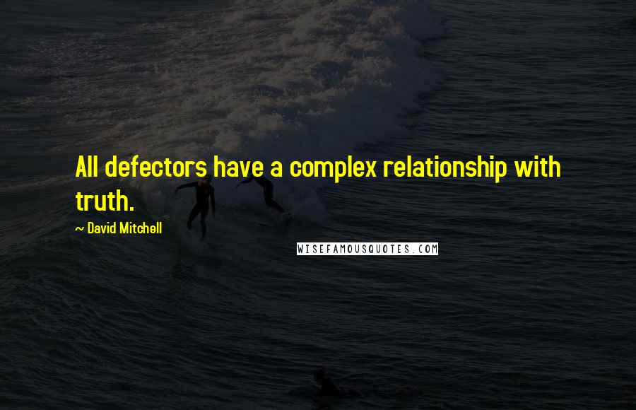 David Mitchell Quotes: All defectors have a complex relationship with truth.