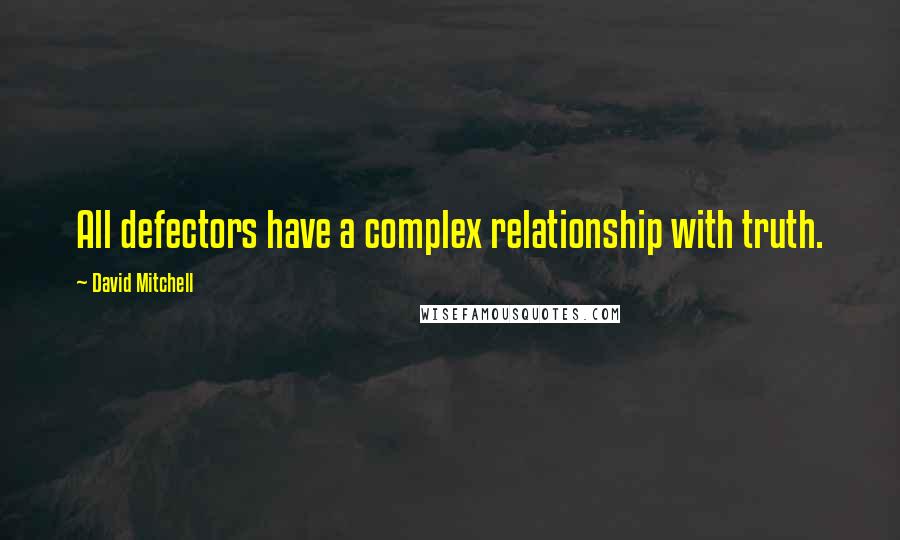 David Mitchell Quotes: All defectors have a complex relationship with truth.