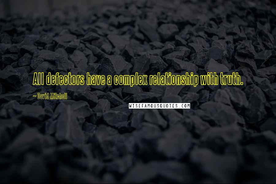 David Mitchell Quotes: All defectors have a complex relationship with truth.