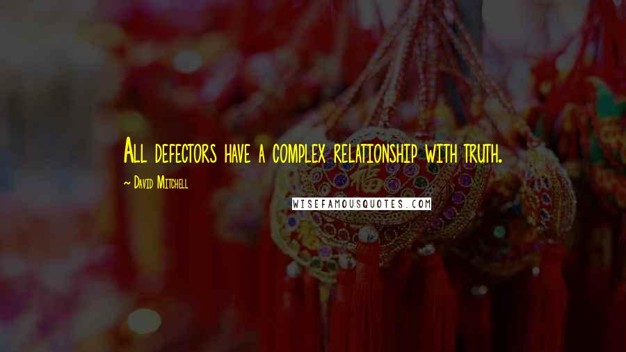 David Mitchell Quotes: All defectors have a complex relationship with truth.