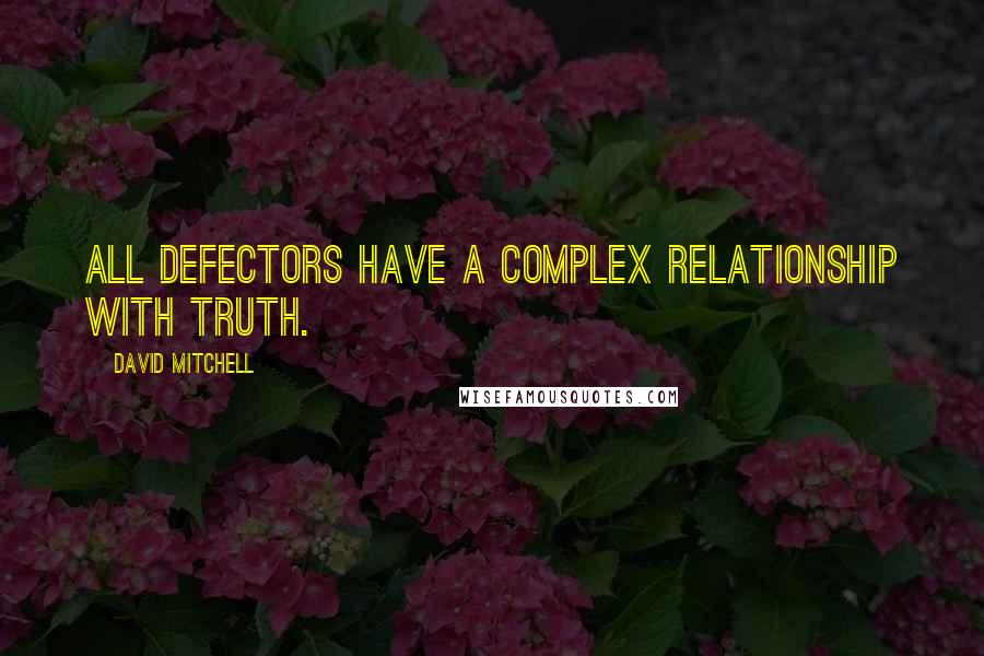 David Mitchell Quotes: All defectors have a complex relationship with truth.