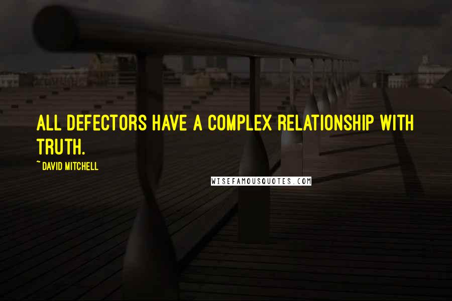 David Mitchell Quotes: All defectors have a complex relationship with truth.