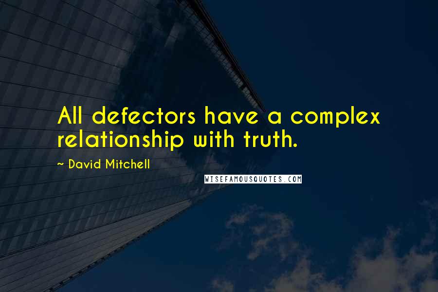 David Mitchell Quotes: All defectors have a complex relationship with truth.