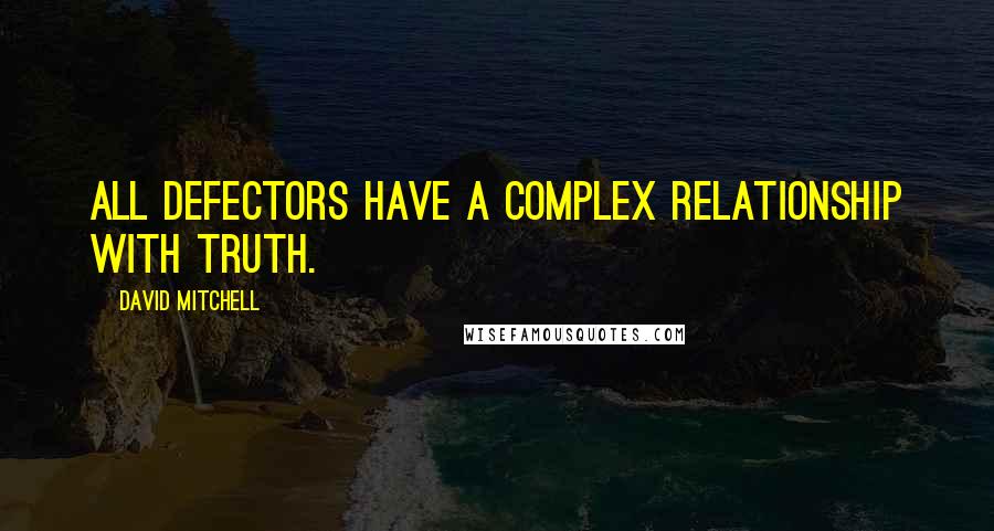 David Mitchell Quotes: All defectors have a complex relationship with truth.