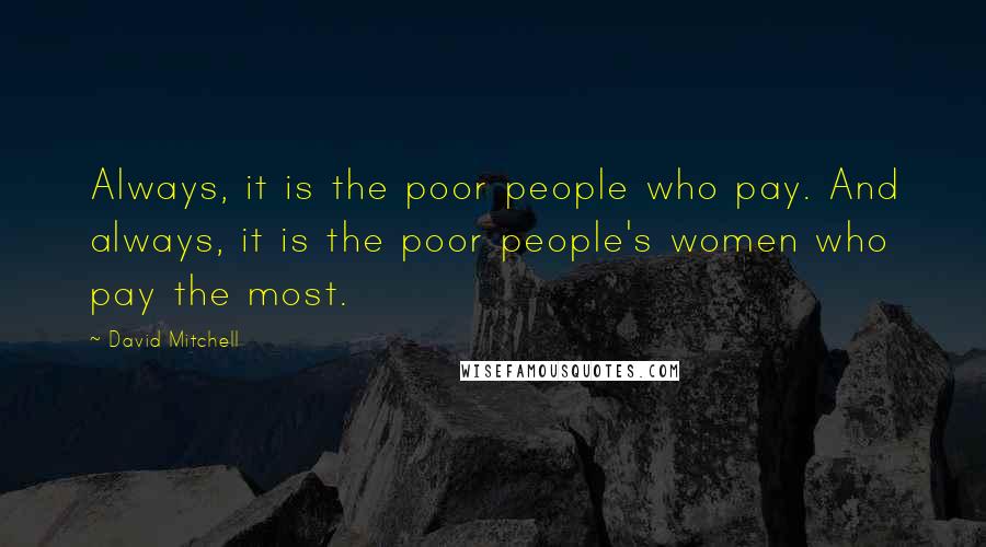 David Mitchell Quotes: Always, it is the poor people who pay. And always, it is the poor people's women who pay the most.