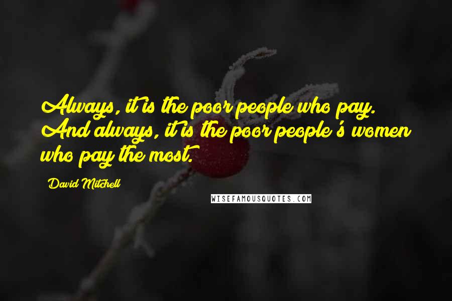 David Mitchell Quotes: Always, it is the poor people who pay. And always, it is the poor people's women who pay the most.