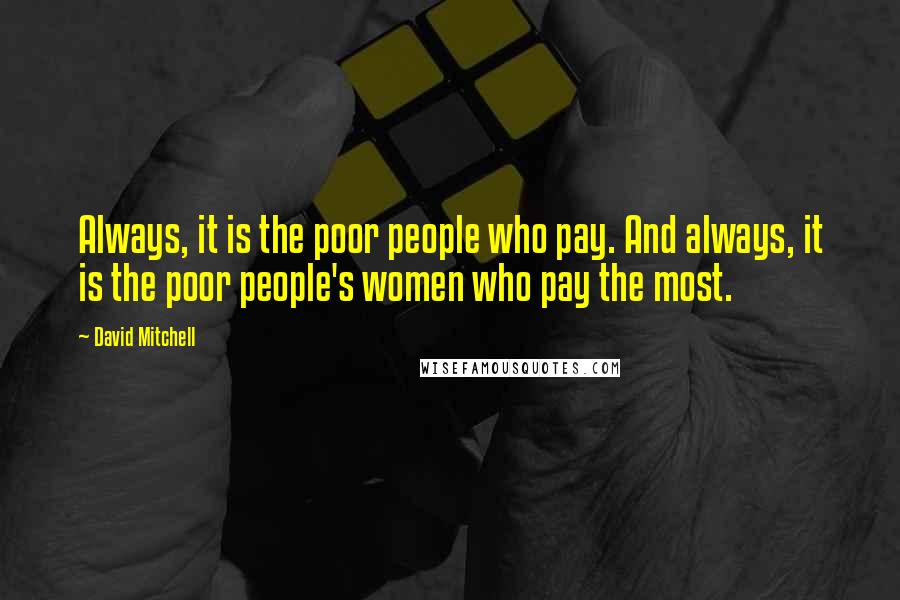 David Mitchell Quotes: Always, it is the poor people who pay. And always, it is the poor people's women who pay the most.