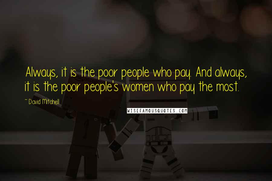 David Mitchell Quotes: Always, it is the poor people who pay. And always, it is the poor people's women who pay the most.