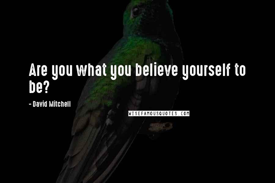 David Mitchell Quotes: Are you what you believe yourself to be?