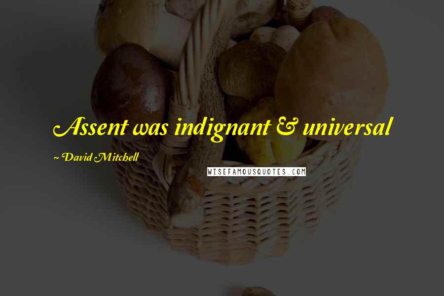 David Mitchell Quotes: Assent was indignant & universal