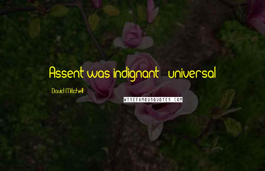 David Mitchell Quotes: Assent was indignant & universal