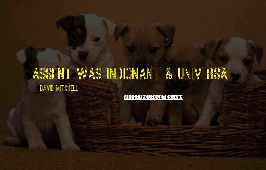 David Mitchell Quotes: Assent was indignant & universal