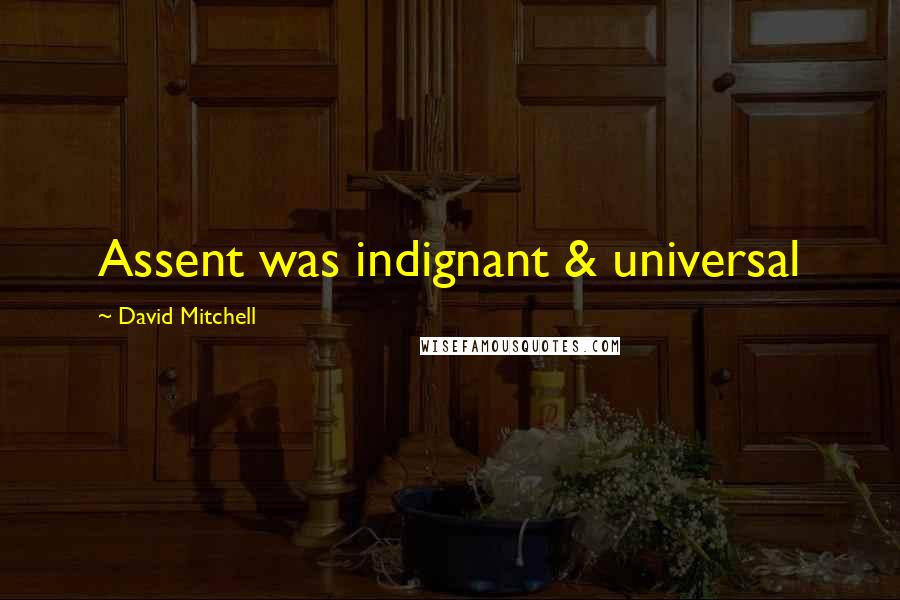 David Mitchell Quotes: Assent was indignant & universal