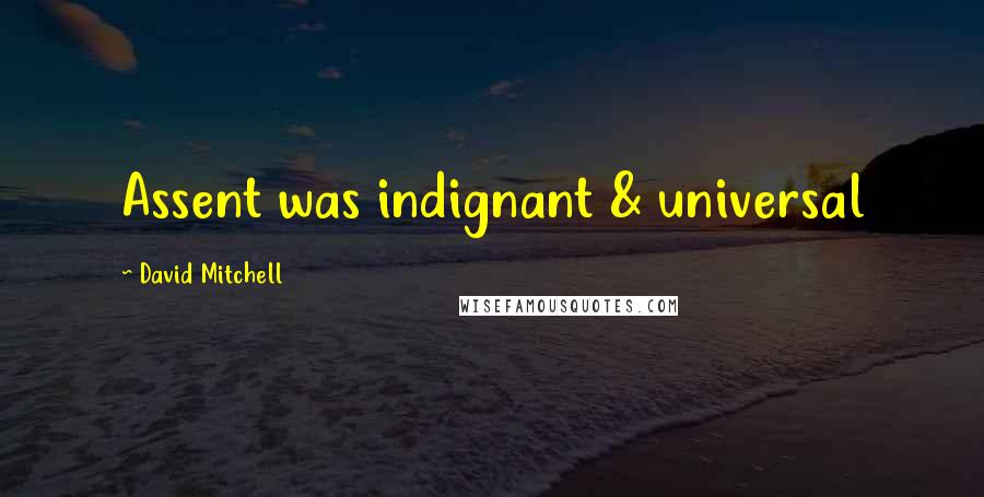 David Mitchell Quotes: Assent was indignant & universal
