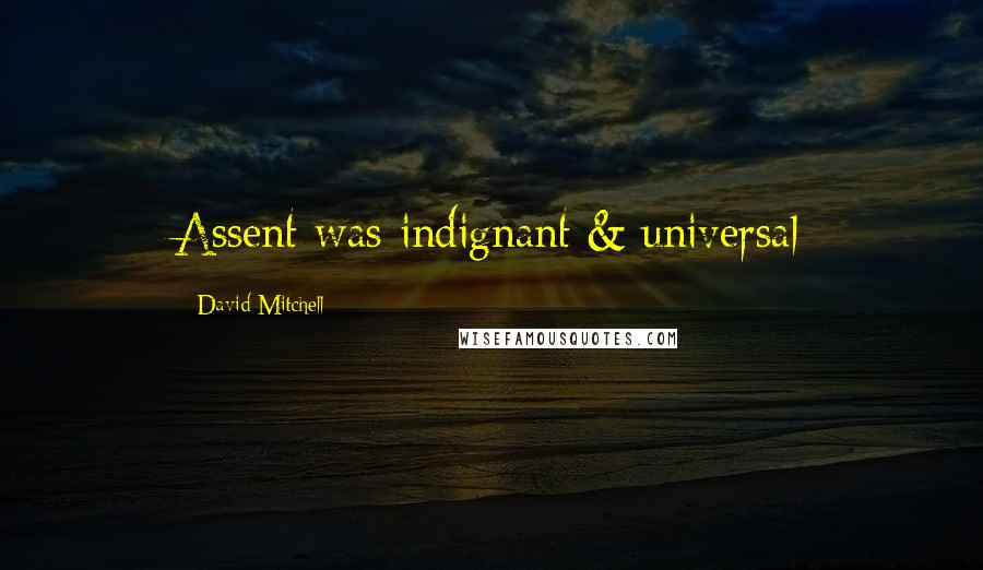 David Mitchell Quotes: Assent was indignant & universal