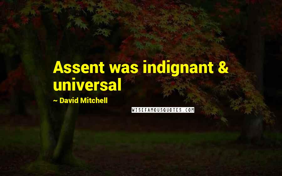 David Mitchell Quotes: Assent was indignant & universal